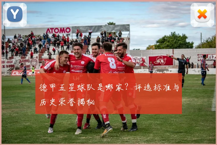 德甲五星球队是哪家？评选标准与历史荣誉揭秘