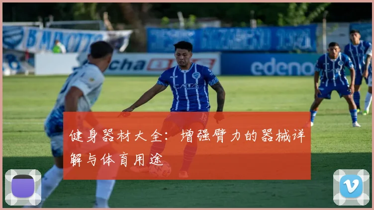 健身器材大全：增强臂力的器械详解与体育用途