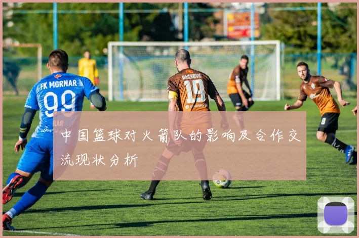 中国篮球对火箭队的影响及合作交流现状分析